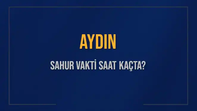Aydın'da Sahur Vakti Ne Zaman? İşte Detaylı Bilgiler