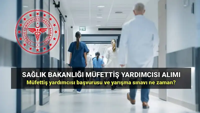 2025 Sağlık Bakanlığı Müfettiş Yardımcısı Alımı: Tüm Detaylar Burada!