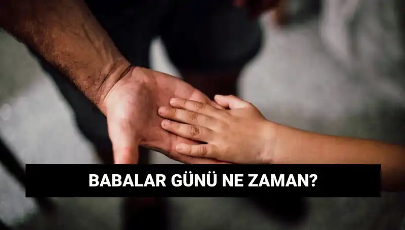 Babalar Günü 2025’te Ne Zaman? Tarihçesi ve Kutlama Gelenekleri