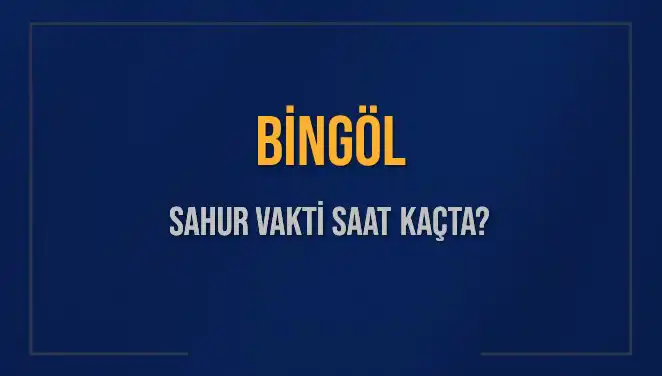 Bingöl'de Sahur Vakti: İmsak ve Sahur Saatleri Hakkında Bilmeniz Gerekenler