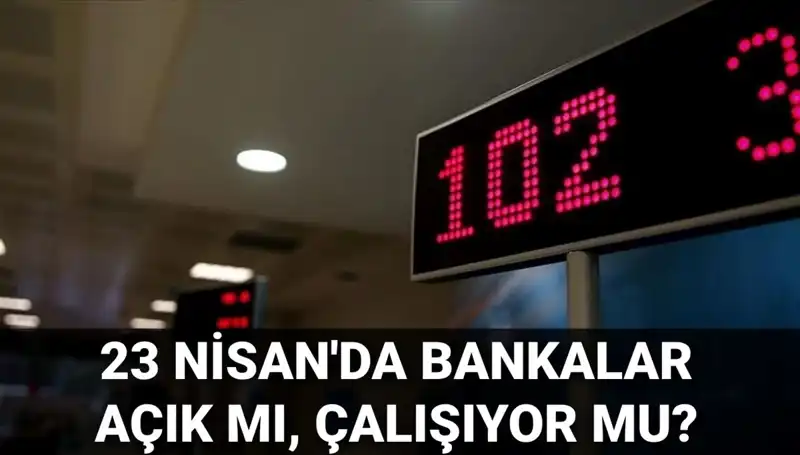 Bugün Bankalar Açık mı? 23 Nisan Çarşamba Banka Çalışma Durumu
