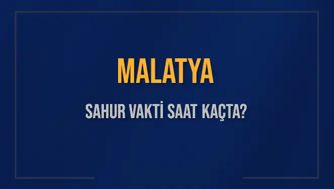 Malatya'da Sahur Vakti: Saat Kaçta Başlıyor ve Bitiyor?