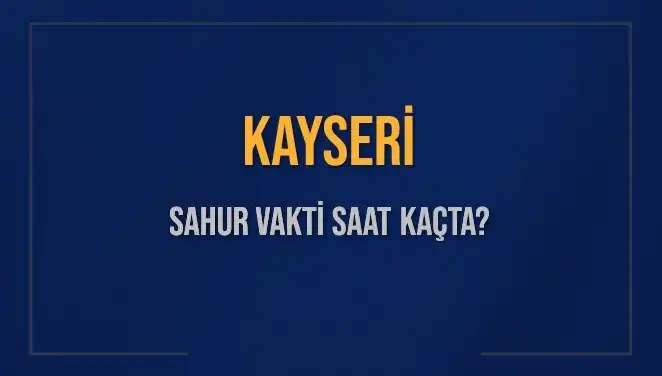 Kayseri'de Sahur Vaktine Dair Her Şey! Saat Kaçta?