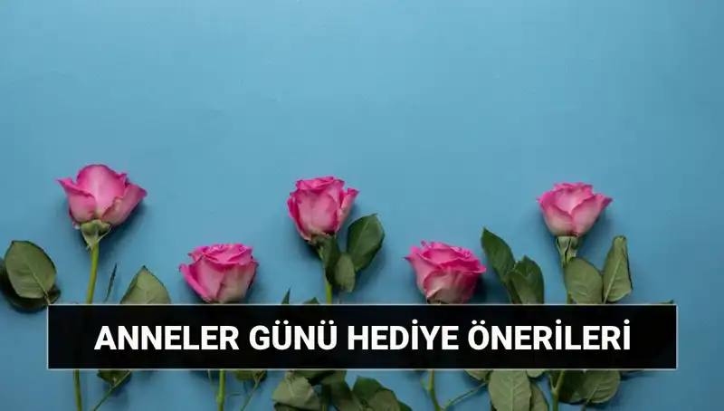 Anneler Günü Hediyeleri: En Özel 11 Mayıs Fikirleri ve Önerileri