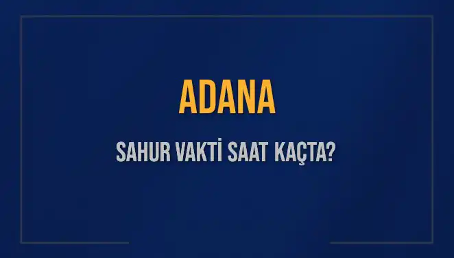 Adana'da Sahur Vakti: 2025 Takvimiyle Tüm Saatler Burada!